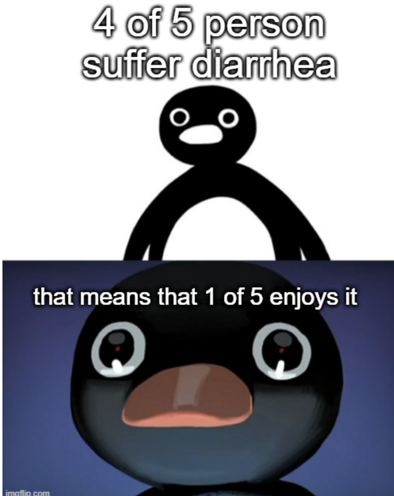 Dank Memes - 4 of 5 person suffer diarrhea that means that 1 of 5 enjoys it