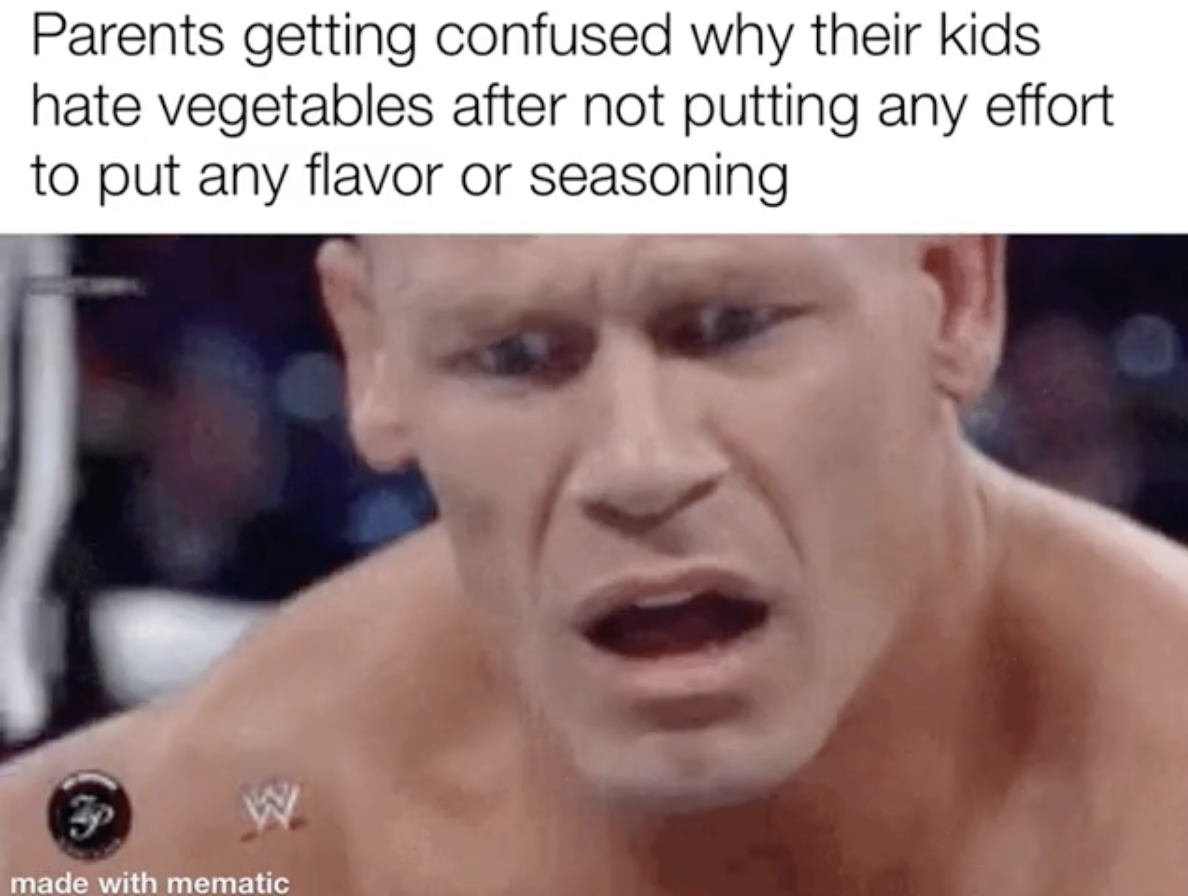 Dank Memes - Parents getting confused why their kids hate vegetables after not putting any effort to put any flavor