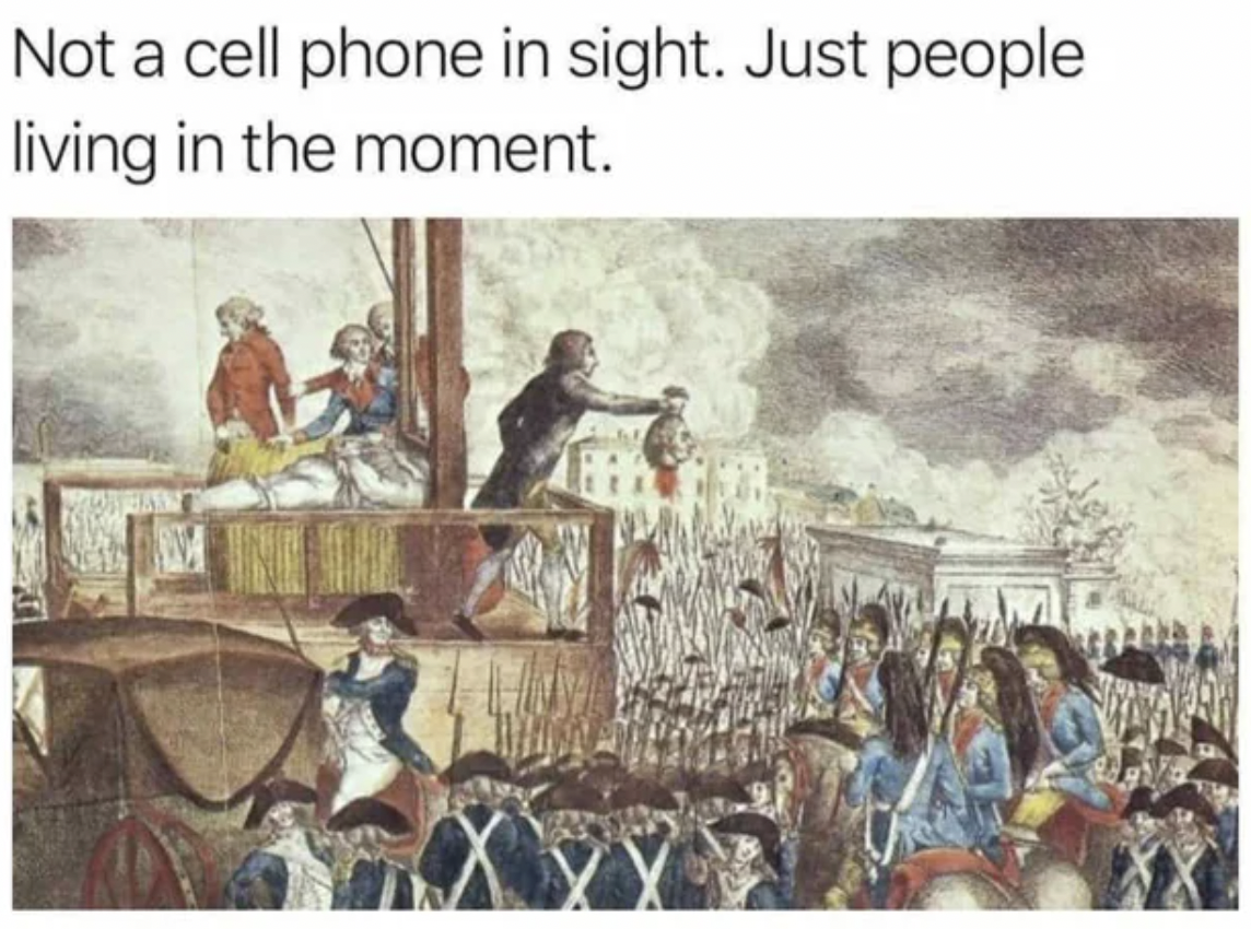 Dank Memes - french revolution in 1789 - Not a cell phone in sight.