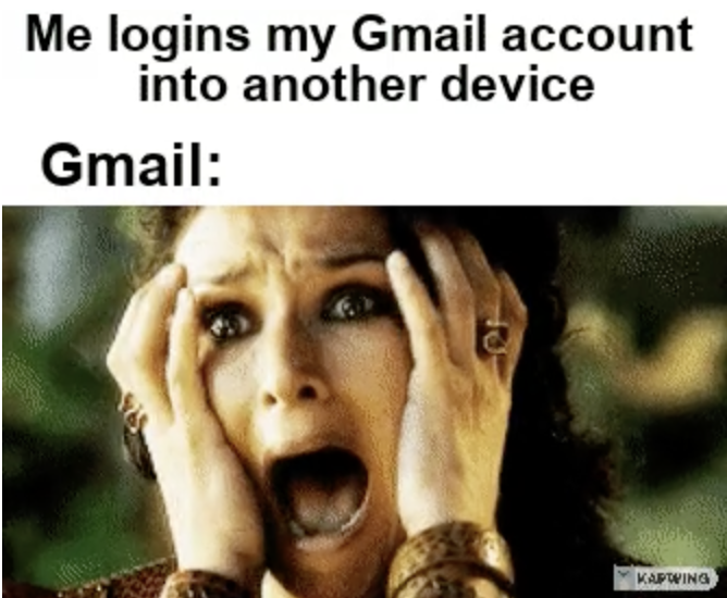 Dank Memes - Me logins my Gmail account into another device Gmail