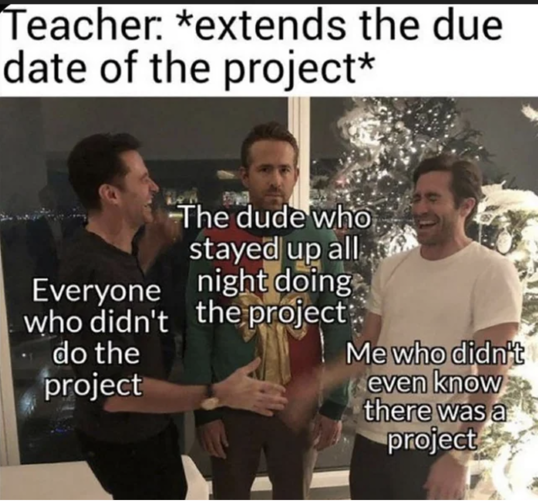 Dank Memes - teacher extends the due date of the project meme\