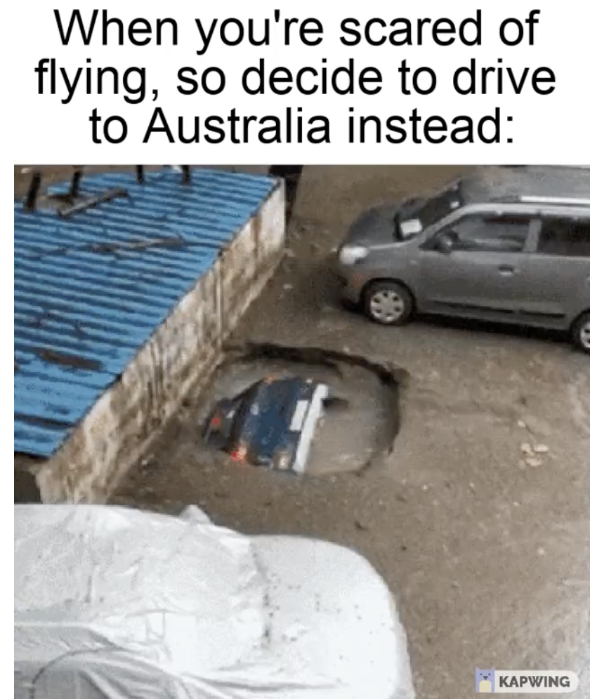 Dank Memes - When you're scared of flying, so decide to drive to Australia instead\