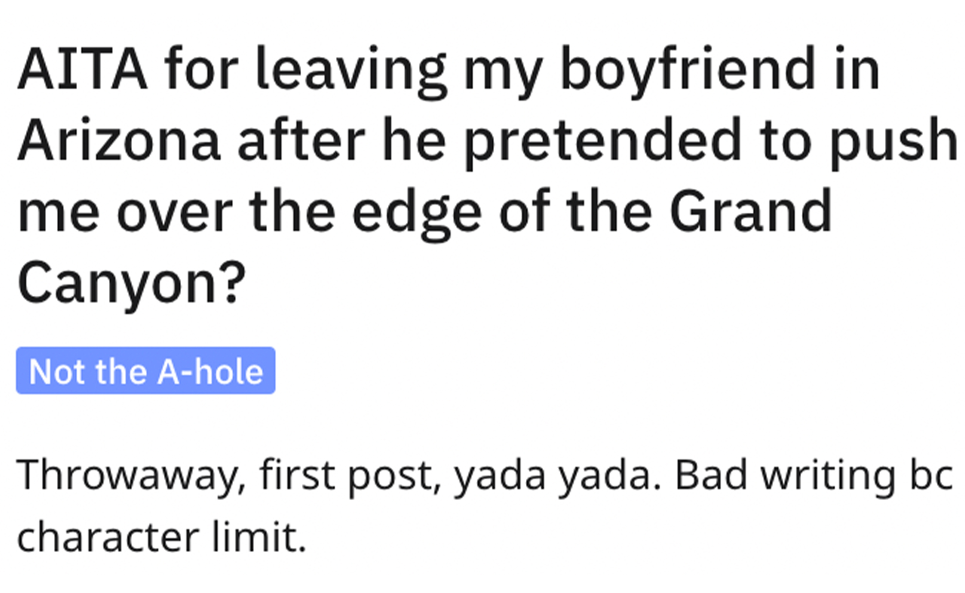 GF leaves BF at Grand Canyon - paper - Aita for leaving my boyfriend in Arizona after he pretended to push me over the edge of the Grand Canyon? Not the Ahole Throwaway, first post, yada yada. Bad writing bc character limit.