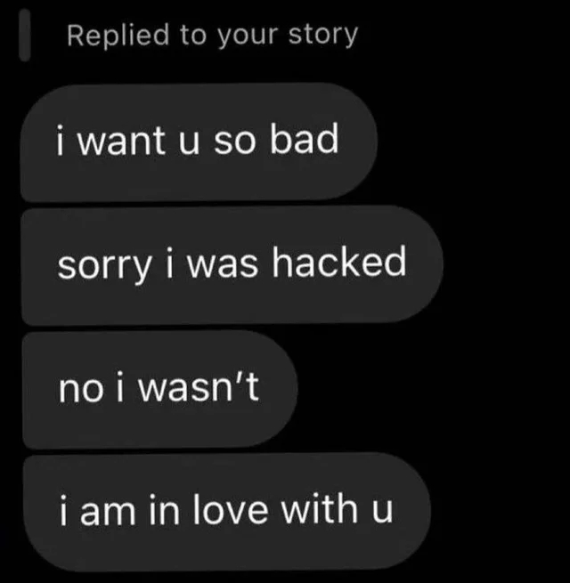 cringe pics - cringe - want you so bad sorry - Replied to your story i want u so bad sorry i was hacked no i wasn't i am in love with u