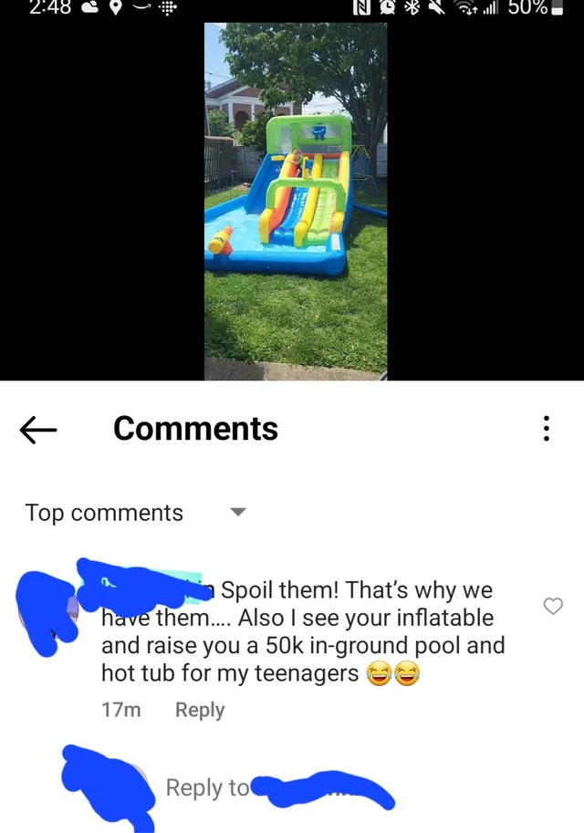 cringe pics - cringe - water resources - Spoil them! That's why we have them.... Also I see your inflatable and raise you a 50k inground pool and hot tub for my teenagers 17m Top 77 to 50% ...