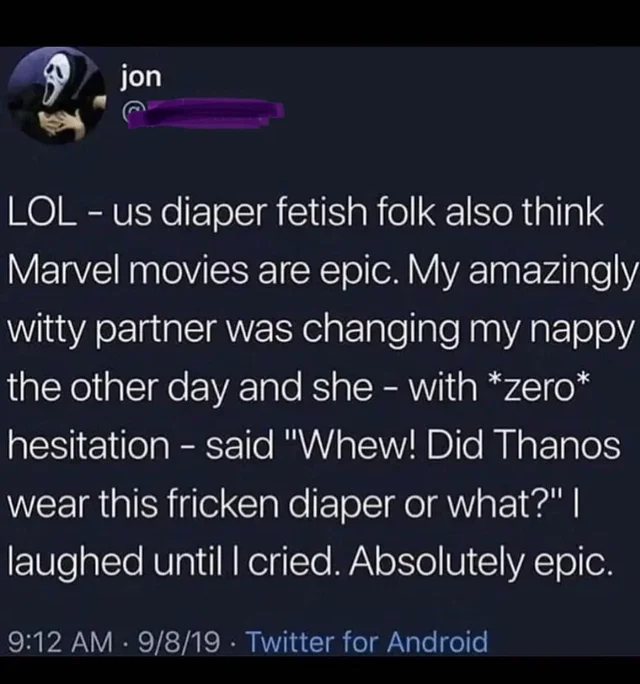 cringe pics - cringe - did thanos wear this diaper - jon Lol us diaper fetish folk also think Marvel movies are epic. My amazingly witty partner was changing my nappy the other day and she with zero hesitation said "Whew! Did Thanos wear this fricken diap