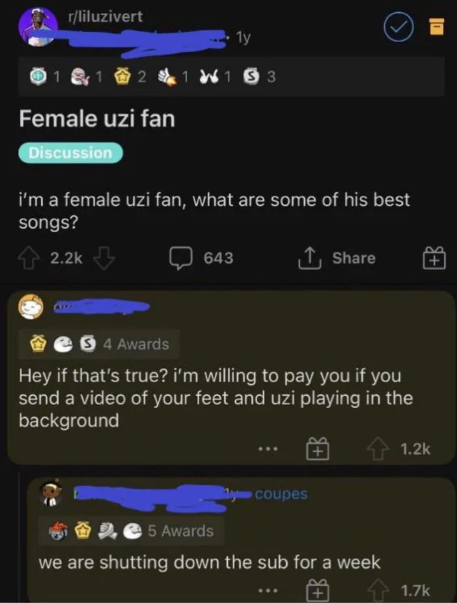 cringe pics - cringe - we are shutting down the sub - rliluzivert 1y 12 2 1 1 5 3 Female uzi fan Discussion i'm a female uzi fan, what are some of his best songs? 643 S4 Awards Hey if that's true? i'm willing to pay you if you send a video of your feet an