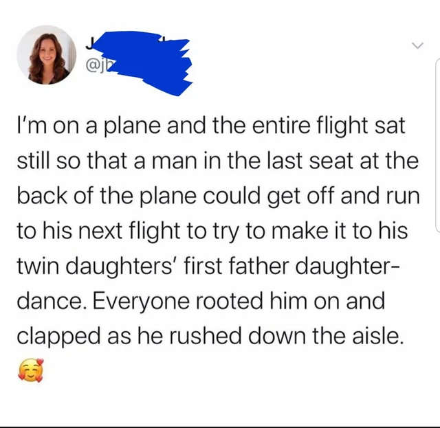 wholesome posts - uplifting news - paper - I'm on a plane and the entire flight sat still so that a man in the last seat at the back of the plane could get off and run to his next flight to try to make it to his twin daughters' first father daughter dance