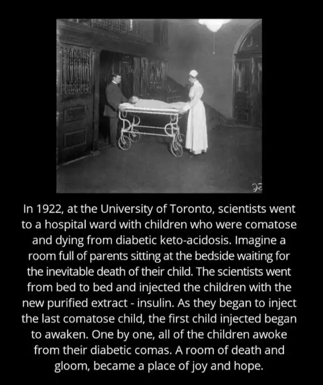 wholesome posts - uplifting news - insulin first used - 20 In 1922, at the University of Toronto, scientists went to a hospital ward with children who were comatose and dying from diabetic ketoacidosis. Imagine a room full of parents sitting at the bedsid