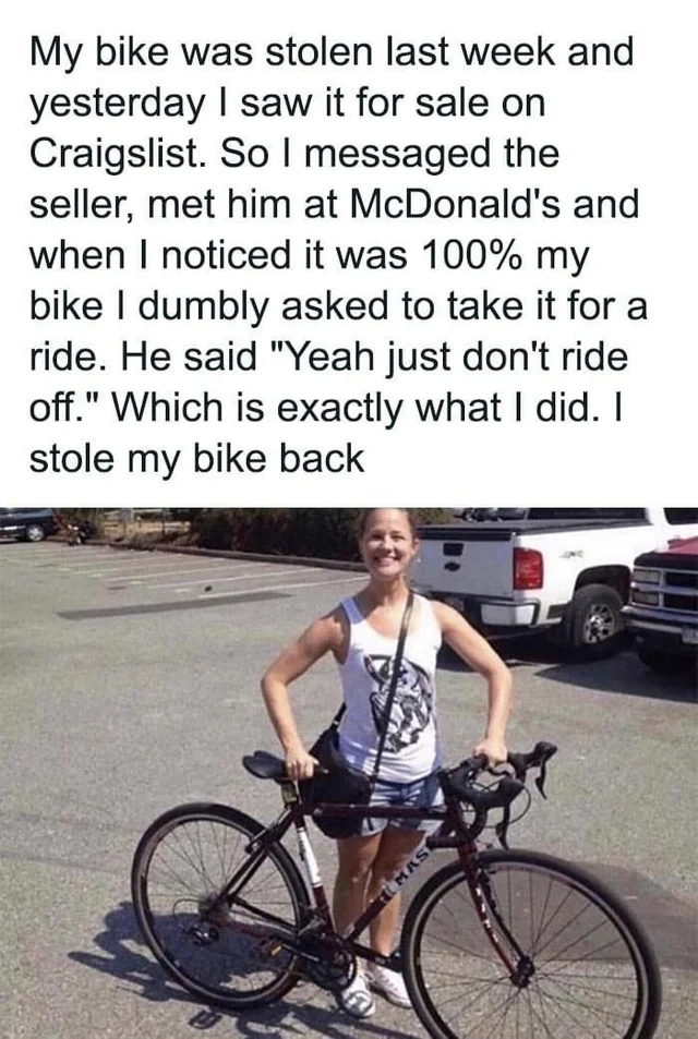 wholesome posts - uplifting news - stole my bike back - My bike was stolen last week and yesterday I saw it for sale on Craigslist. So I messaged the seller, met him at McDonald's and when I noticed it was 100% my bike I dumbly asked to take it for a ride