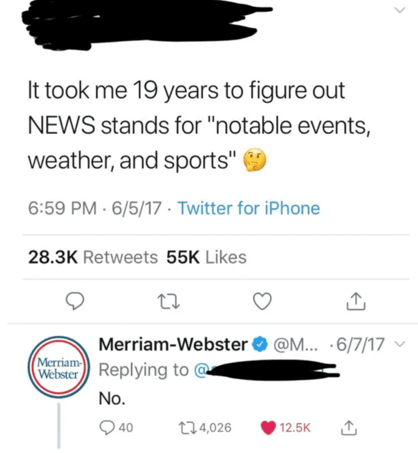 funny comments - screenshot - It took me 19 years to figure out News stands for "notable events, weather, and sports" 6517. Twitter for iPhone 55K 27 MerriamWebster Merriam Webster @ No. 40 14,026 ... .6717