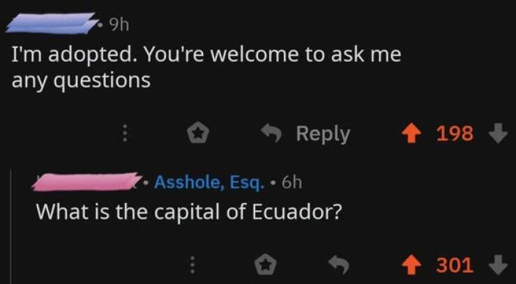 funny comments - what's the capital of ecuador meme - 9h I'm adopted. You're welcome to ask me any questions Asshole, Esq.. 6h What is the capital of Ecuador? 198 301