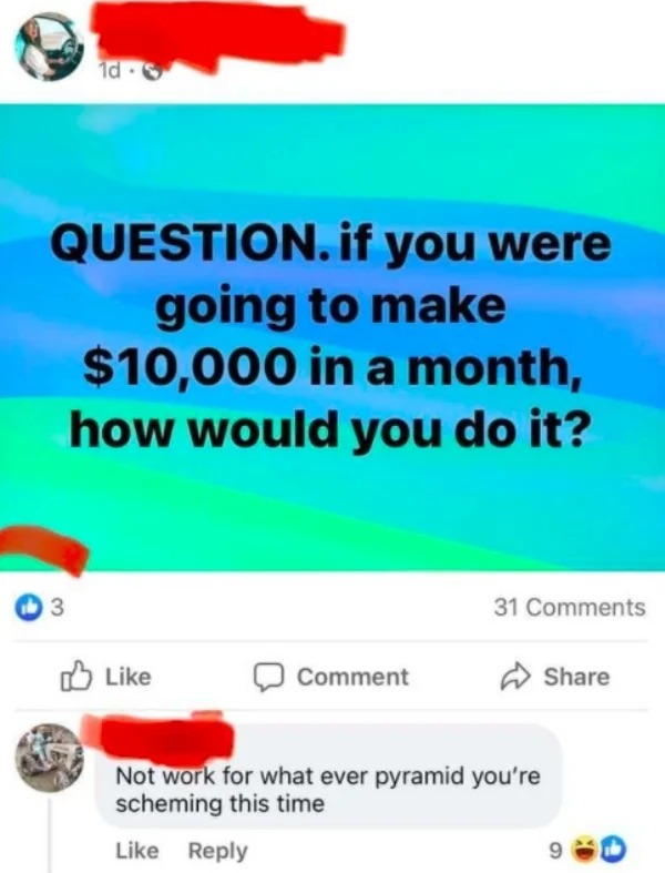 funny comments - roasts - 1d Question. if you were going to make $10,000 in a month, how would you do it? 3 Comment Not work for what ever pyramid you're scheming this time 9 31