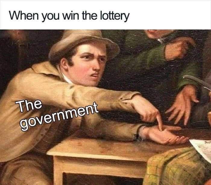 monday morning randomness - government meme - When you win the lottery The government