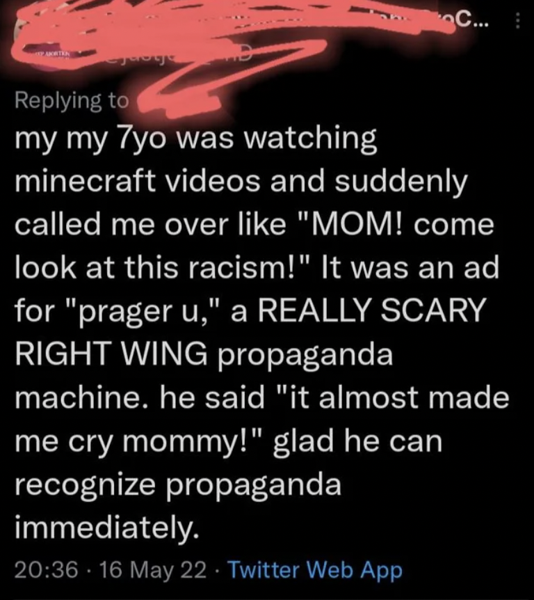 internet liars - atmosphere - C... my my 7yo was watching minecraft videos and suddenly called me over "Mom! come look at this racism!" It was an ad for "prager u," a Really Scary Right Wing propaganda machine. he said "it almost made me cry mommy!" glad 