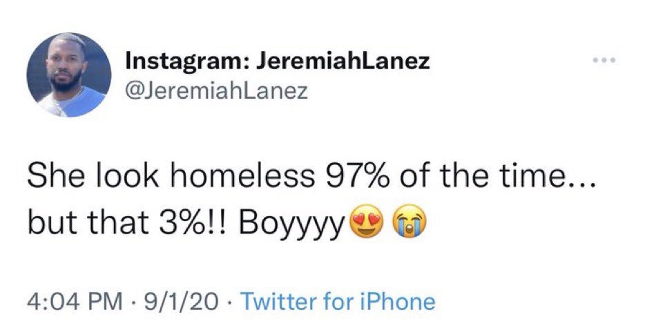 Unhinged Tweets - human behavior - Instagram JeremiahLanez Lanez She look homeless 97% of the time... but that 3%!! Boyyyy 9120 Twitter for iPhone . .