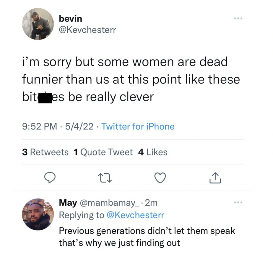 Unhinged Tweets - haven t blinked in 6 hours - bevin i'm sorry but some women are dead funnier than us at this point these bit es be really clever 5422 Twitter for iPhone 3 1 Quote Tweet 4 27 May . 2m Previous generations didn't let them speak that's why 