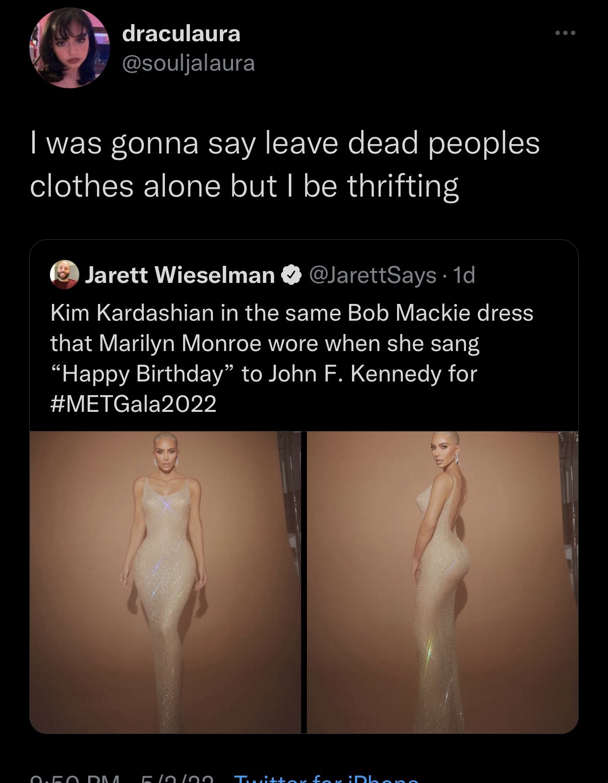 Unhinged Tweets - human - draculaura I was gonna say leave dead peoples clothes alone but I be thrifting Jarett Wieselman . 1d Kim Kardashian in the same Bob Mackie dress that Marilyn Monroe wore when she sang "Happy Birthday" to John F. Kennedy for 0.50 