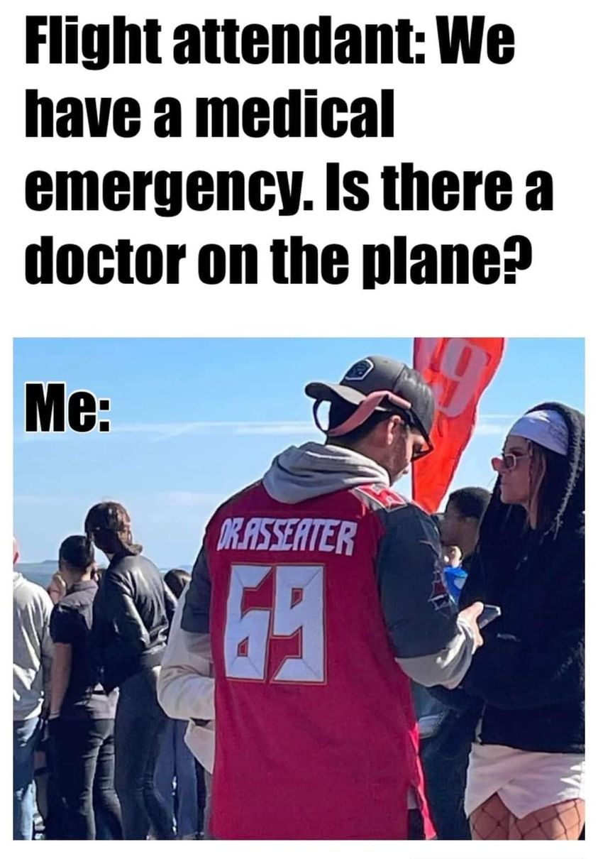 spicy memes - team sport - Flight attendant We have a medical emergency. Is there a doctor on the plane? Me Or Asseater 69