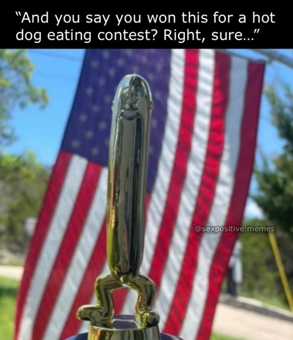 spicy memes - trophy - "And you say you won this for a hot dog eating contest? Right, sure..." .memes