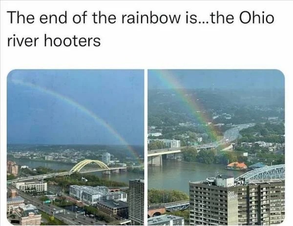 spicy memes - hooters cincinnati ohio river - The end of the rainbow is...the Ohio river hooters