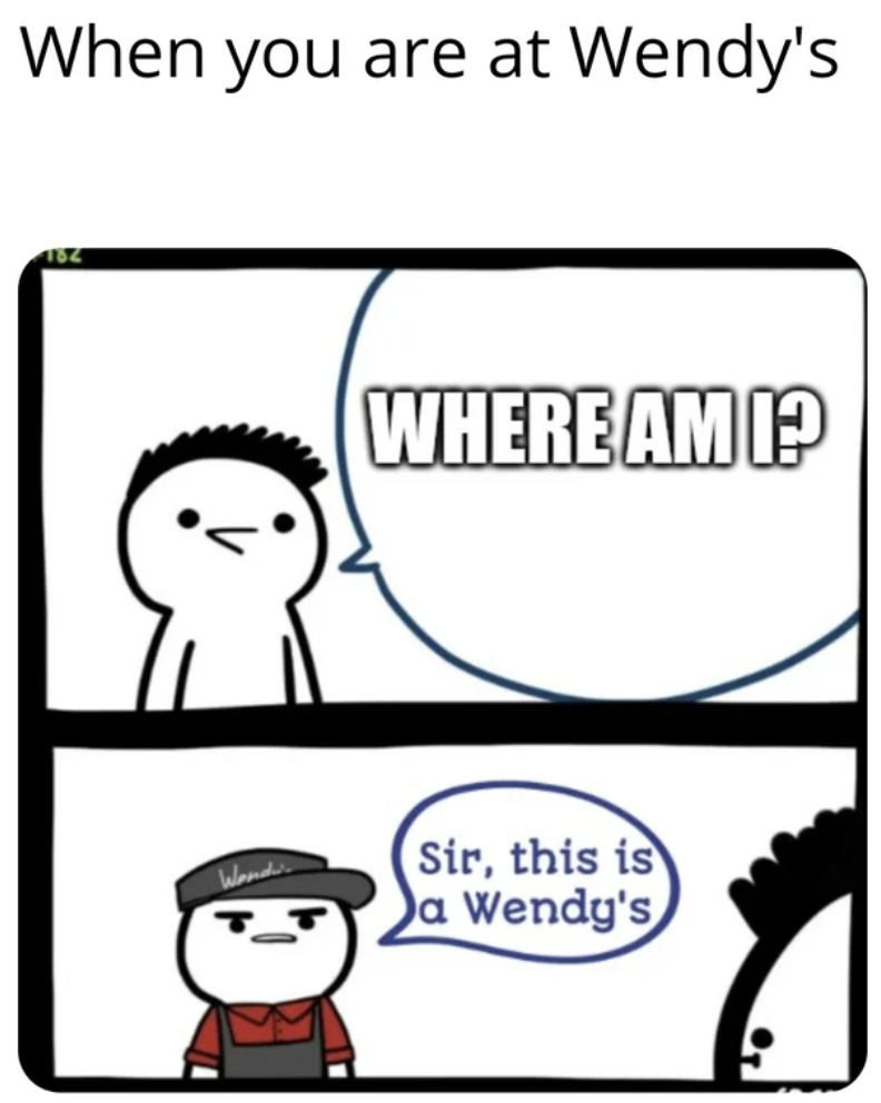 Anti-Memes - sir this is a wendy's meme - When you are at Wendy's 182 Where Am I? Sir, this is a Wendy's Wandw