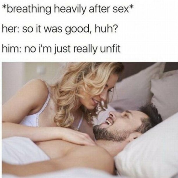 dirty memes - horny sex meme - breathing heavily after sex her so it was good, huh? him no i'm just really unfit