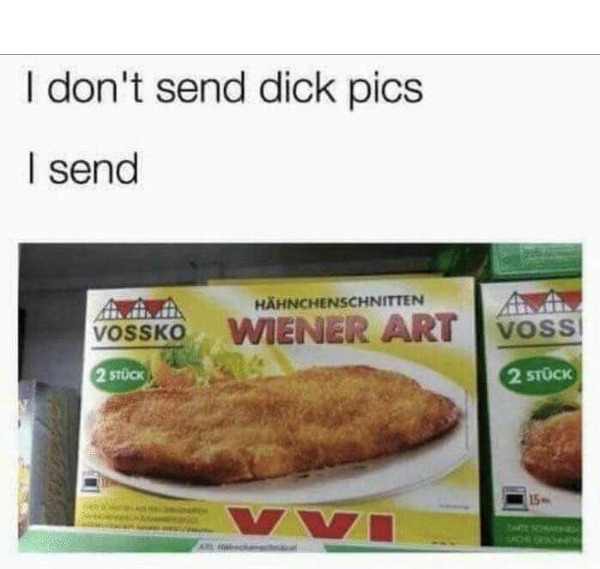dirty memes - wiener art meme - I don't send dick pics I send Hhnchenschnitten Wiener Art Voss 2 Stck 15 Alala Vossko 2 Stck Tarte Hatinen