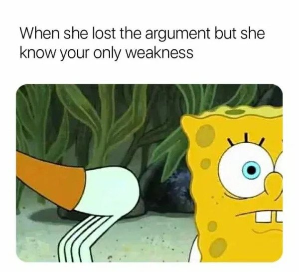 dirty memes - When she lost the argument but she know your only weakness