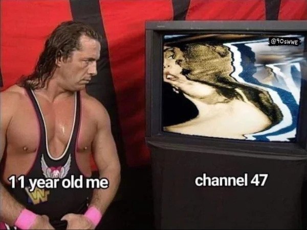 dirty memes - 11 year old me channel 47 meme - 11 year old me channel 47