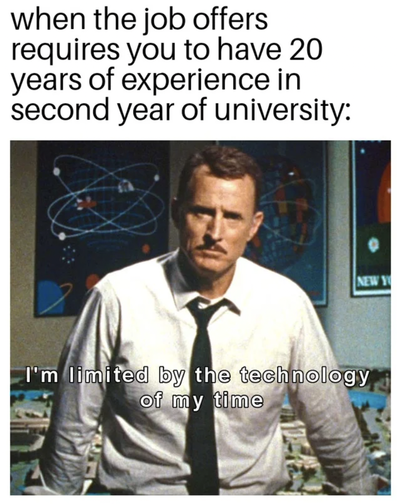 Dank Memes - stock trading meme - when the job offers requires you to have 20 years of experience in second year of university New Y I'm limited by the technology of my time