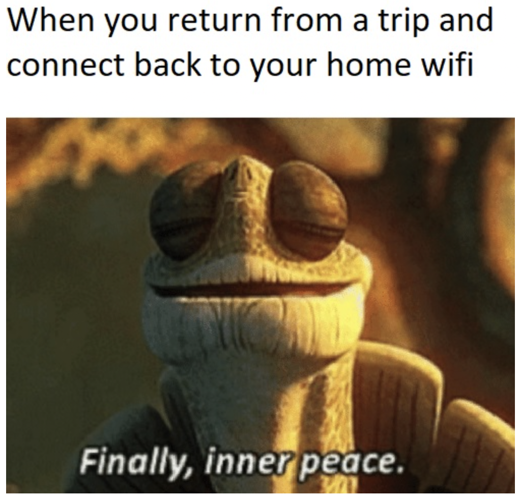 Dank Memes - finally inner peace meme - When you return from a trip and connect back to your home wifi Finally, inner peace.