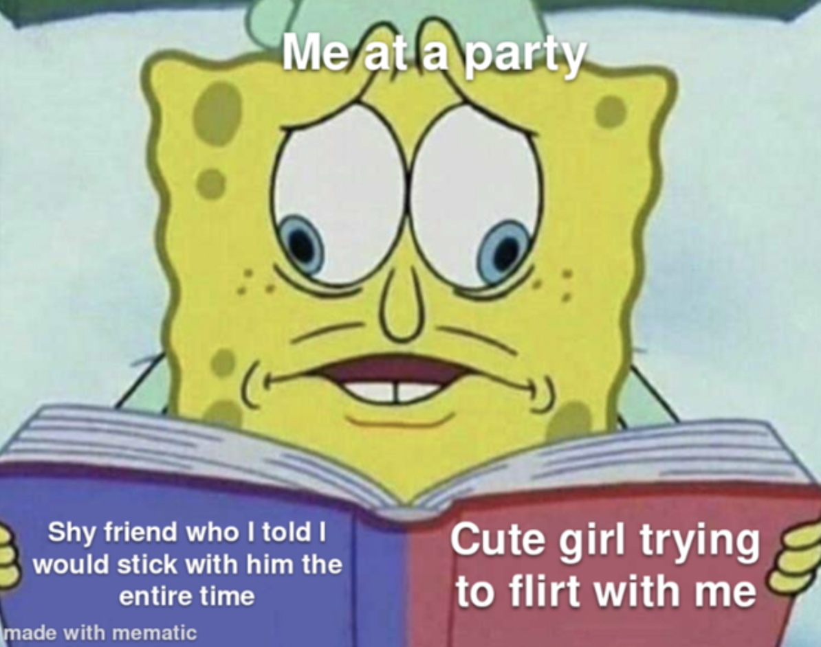 Dank Memes - dream fan fic - Me at a party Shy friend who I told I would stick with him the entire time made with mematic Cute girl trying to flirt with me
