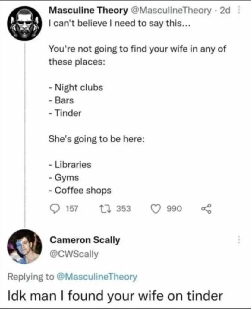 Comments and Comebacks - I can't believe I need to say this... You're not going to find your wife in any of these places Night clubs Bars Tinder She's going to be here Libraries Gyms Coffee shops