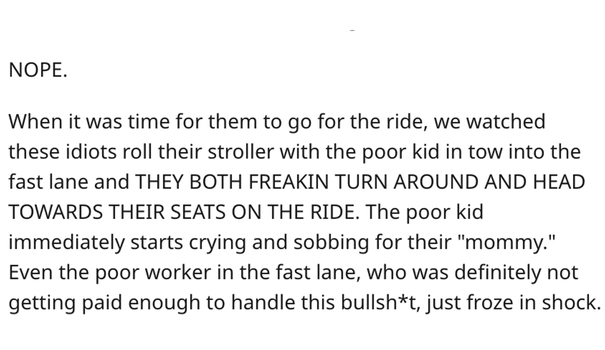 Entitled Parents at Six Flags - Data-flow analysis - Nope. When it was time for them to go for the ride, we watched these idiots roll their stroller with the poor kid in tow into the fast lane and They Both Freakin Turn Around And Head Towards Their Seats