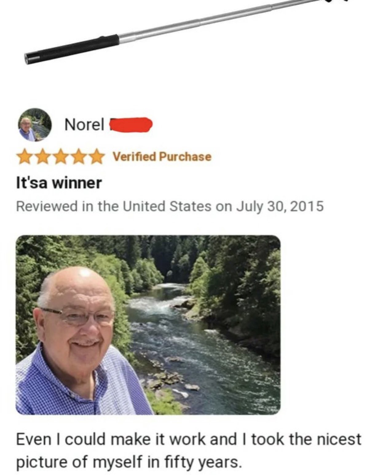 Dudes posting their wins - selfie stick review old man - Norel Verified Purchase It'sa winner Reviewed in the United States on Even I could make it work and I took the nicest picture of myself in fifty years.