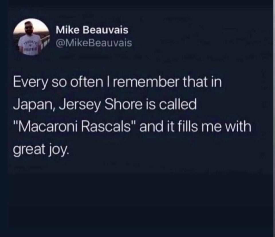 jersey shore macaroni rascals - Mike Beauvais Every so often I remember that in Japan, Jersey Shore is called "Macaroni Rascals" and it fills me with great joy.