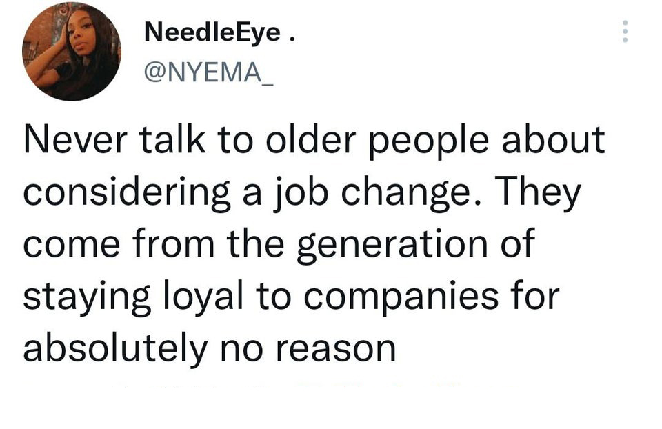 instagram gen z memes - NeedleEye. Never talk to older people about considering a job change. They come from the generation of staying loyal to companies for absolutely no reason
