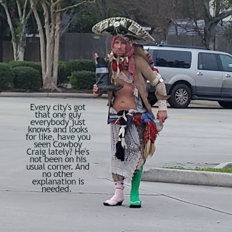 monday morning randomness - street - Every city's got that one guy everybody just knows and looks for , have you seen Cowboy Craig lately? He's not been on his usual corner. And no other explanation is needed. A
