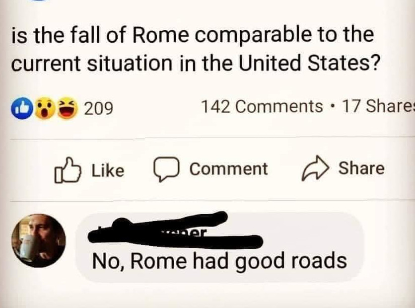 monday morning randomness - rome had good roads - is the fall of Rome comparable to the current situation in the United States? 209 142 17 Comment No, Rome had good roads