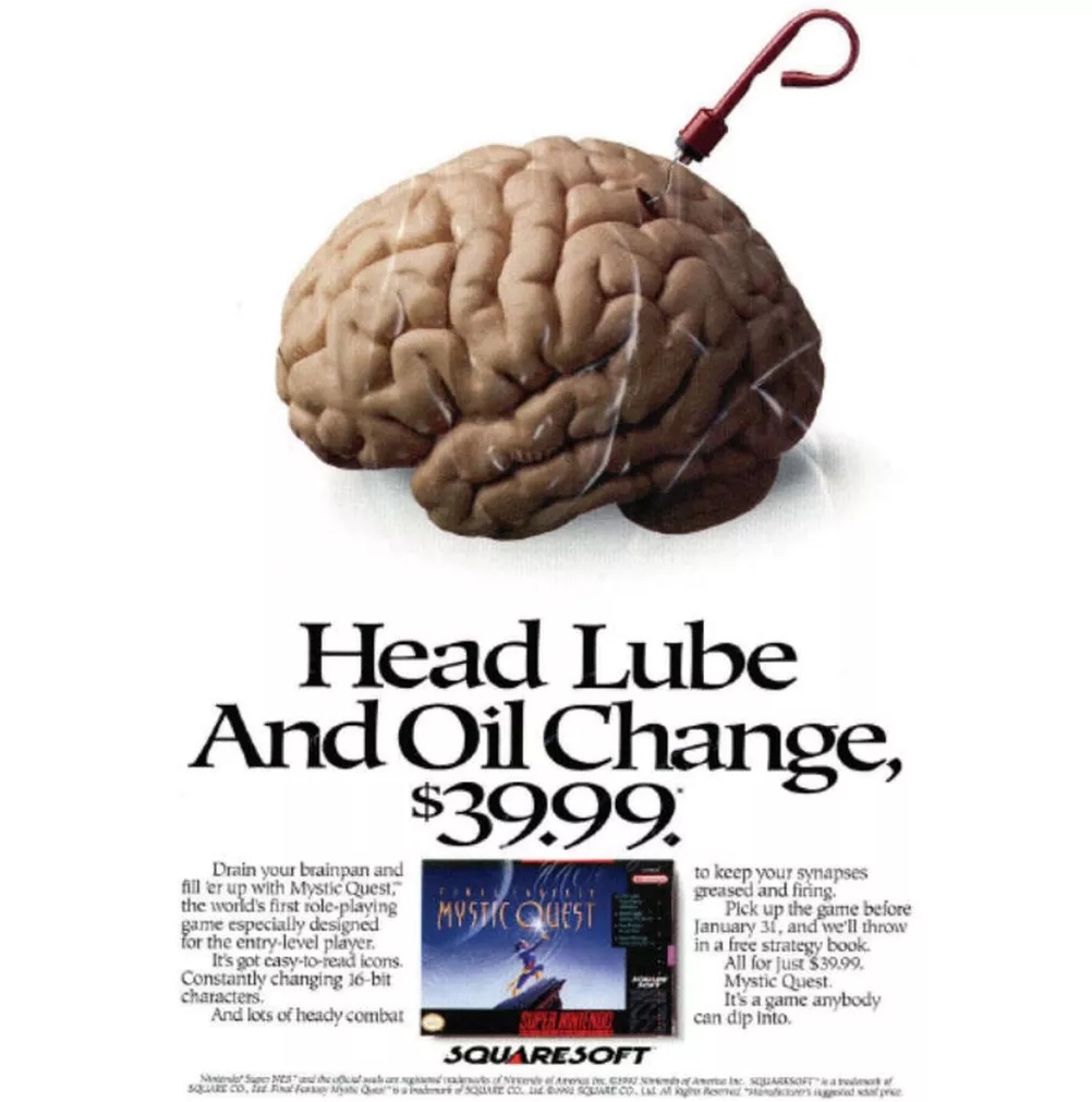 Vintage Gaming Ads - old video game print ads - Head Lube And Oil Change, $39.99 to keep your synapses greased and firing. Mystic Quest Drain your brainpan and fill er up with Mystic Quest, the world's first roleplaying game especially designed for the en