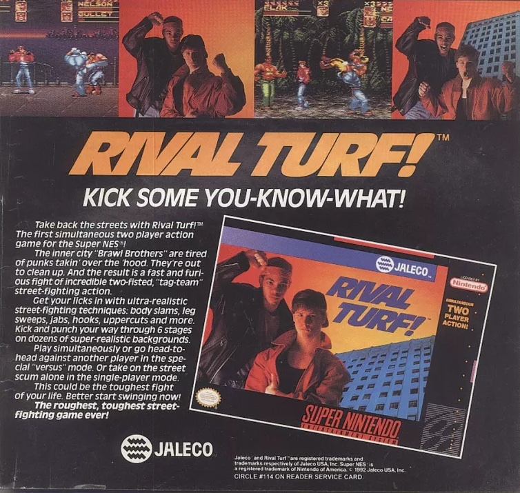 Vintage Gaming Ads - rival turf - Nelson Bullet Rival Turf! Kick Some YouKnowWhat! ww Jaleco ww Rival Turf! Super Nintendo Jaleco and Rival Turf "are registered trademarks and trademarks respectively of Jaleco Usa, Inc. Super Nes is a registered trademark