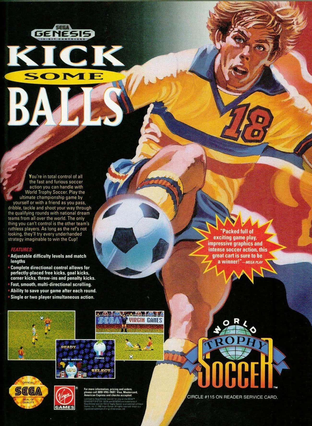 Vintage Gaming Ads - funny game ad - Sega Genesis 16 Dit Cartridge Kick Some Balls You're in total control of all the fast and furious soccer action you can handle with World Trophy Soccer. Play the ultimate championship game by yourself or with a friend 
