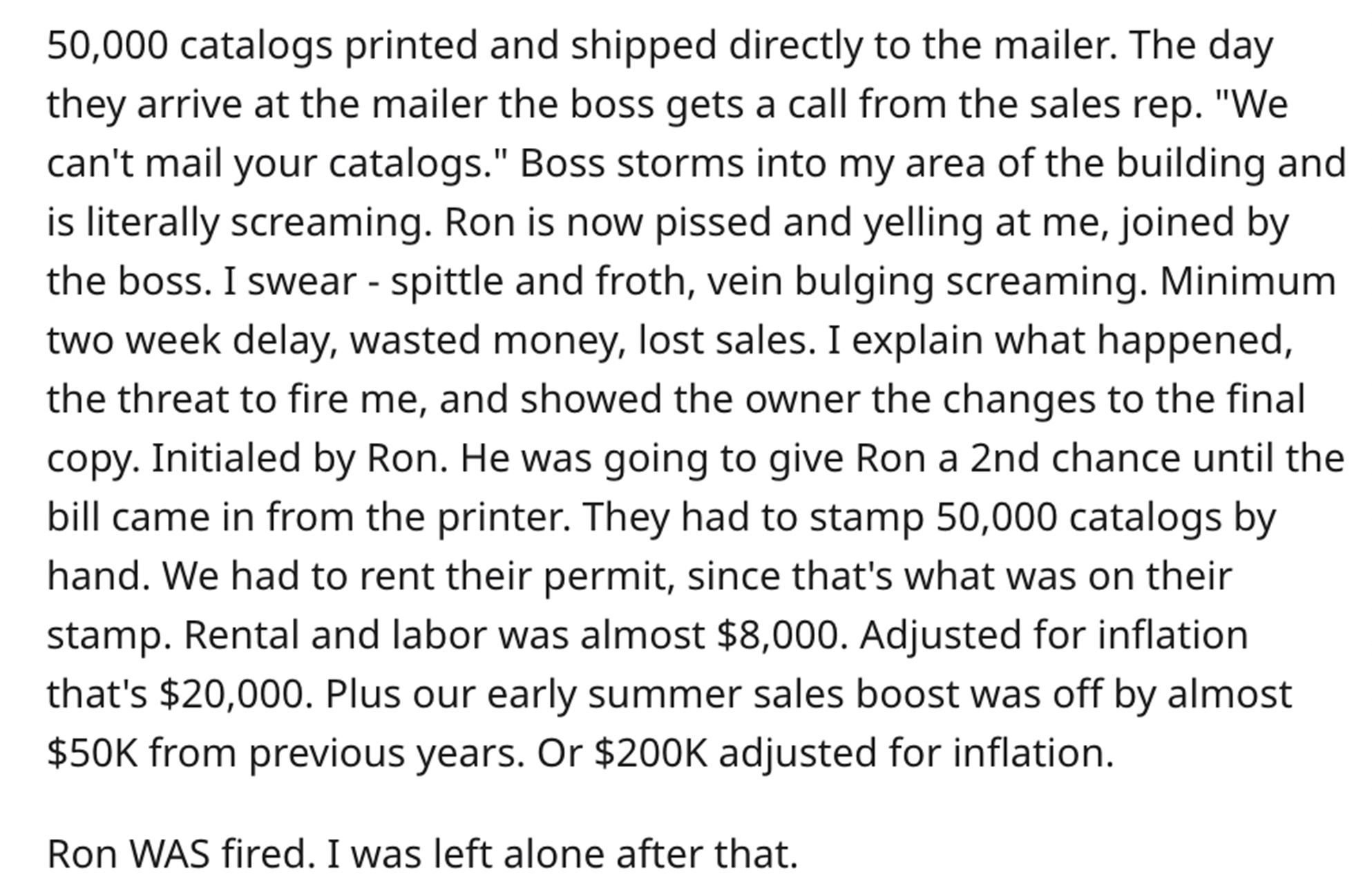 Entitled Boss gets fired - angle - 50,000 catalogs printed and shipped directly to the mailer. The day they arrive at the mailer the boss gets a call from the sales rep. "We can't mail your catalogs." Boss storms into my area of the building and is litera