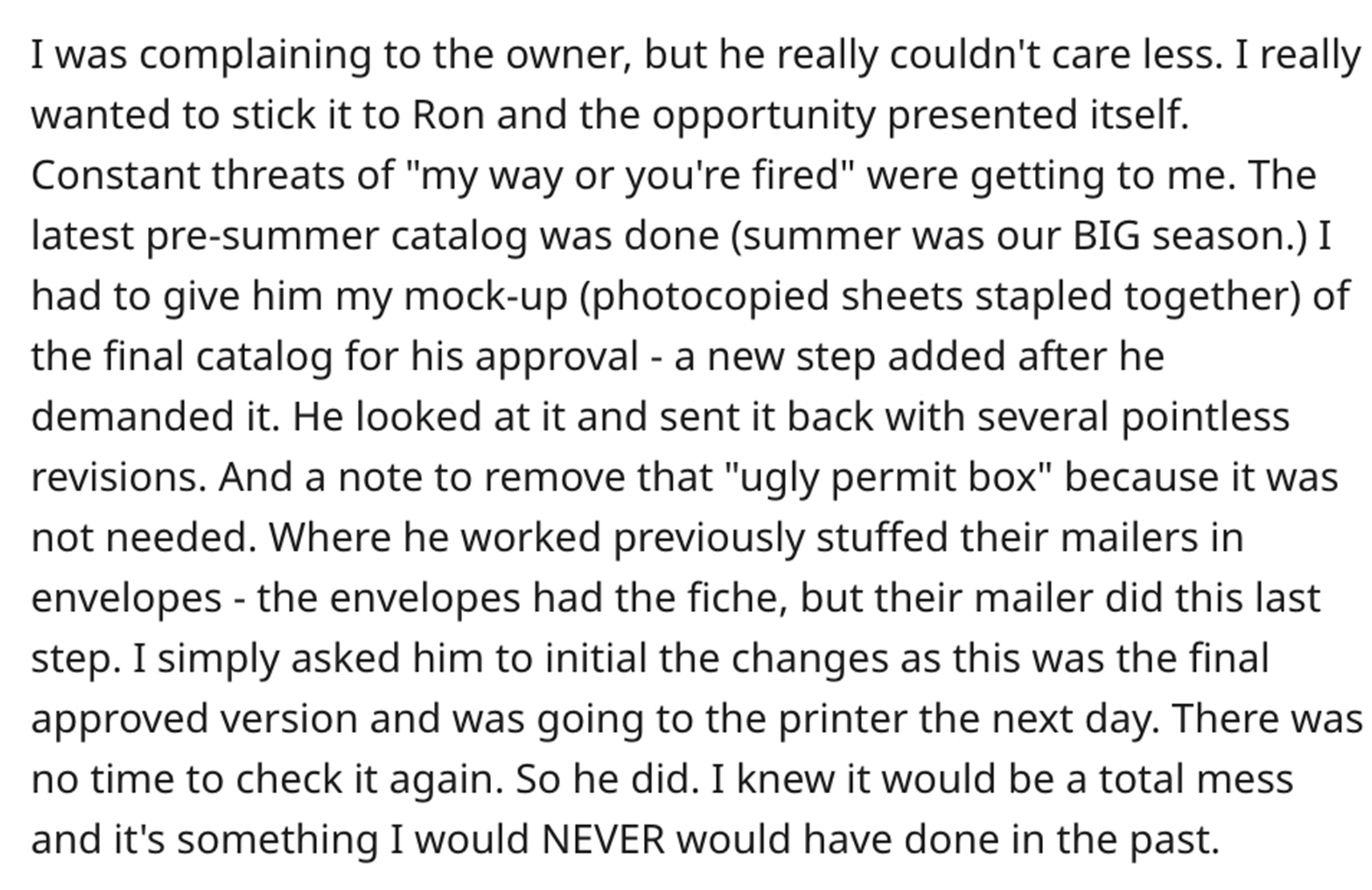 Entitled Boss gets fired - angle - I was complaining to the owner, but he really couldn't care less. I really wanted to stick it to Ron and the opportunity presented itself. Constant threats of "my way or you're fired" were getting to me. The latest presu
