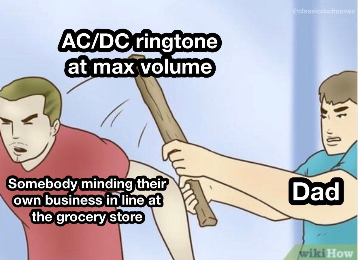 Dank Dad Memes - AcDc ringtone at max volume Somebody minding their own business in line at the grocery store Dad wiki How