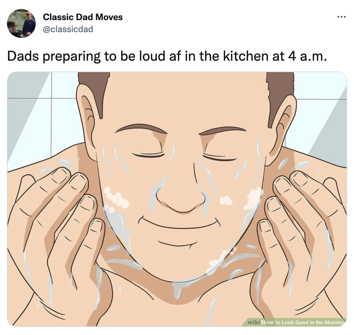 Dank Dad Memes - cum good for your face - Classic Dad Moves Dads preparing to be loud af in the kitchen at 4 a.m. wiki How to Look Good in the Morning