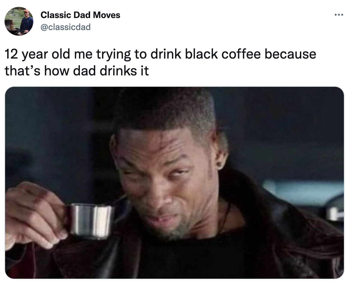 Dank Dad Memes - ipa drinkers trying to convince you it tastes good - www Classic Dad Moves 12 year old me trying to drink black coffee because that's how dad drinks it