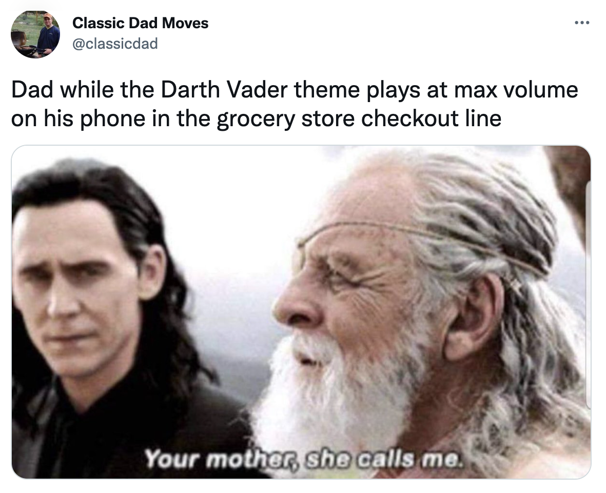 Dank Dad Memes - your mother she calls me meme - Classic Dad Moves Dad while the Darth Vader theme plays at max volume on his phone in the grocery store checkout line Your mother, she calls me.