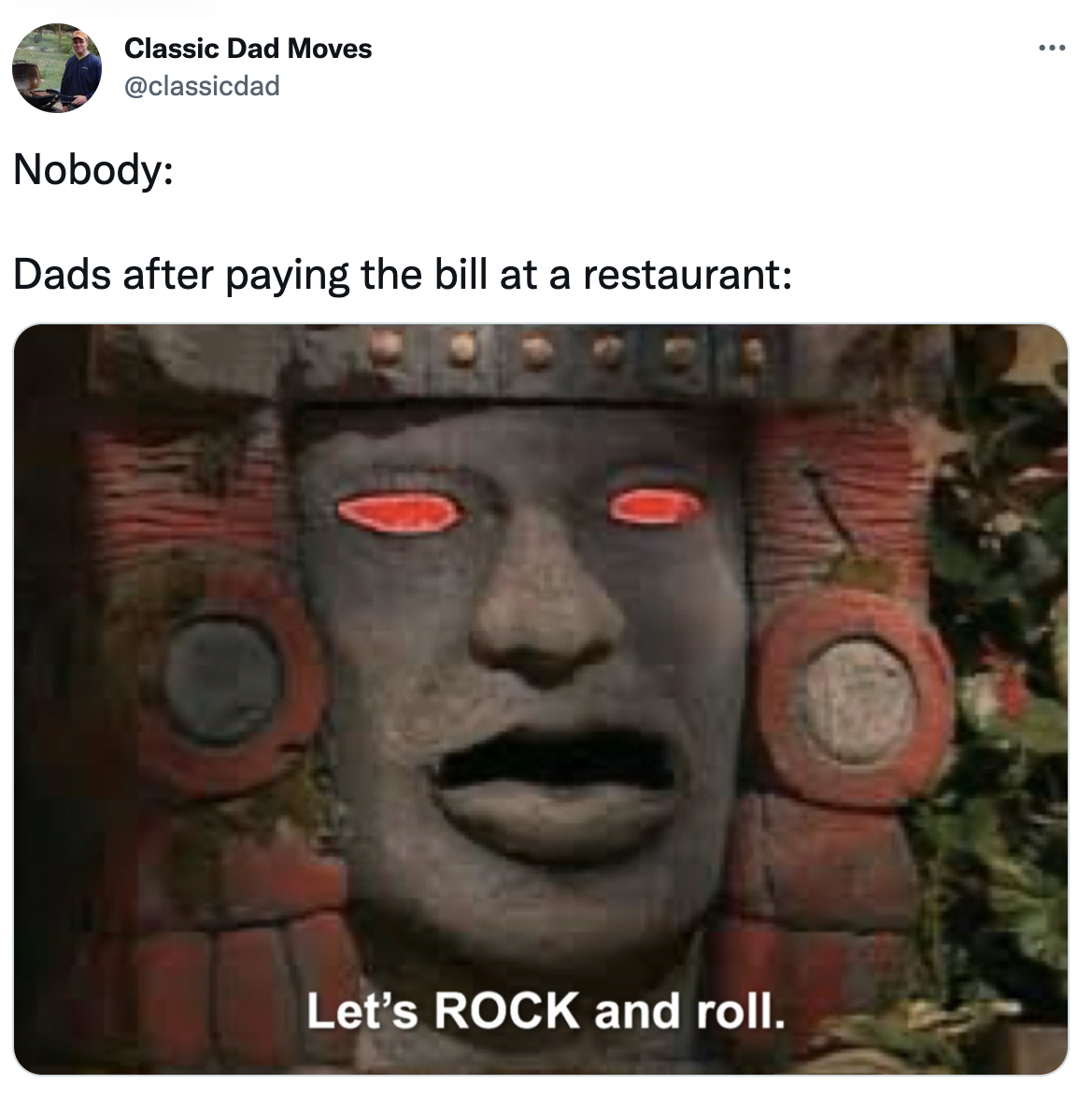 Dank Dad Memes - olmec legends of the hidden temple voice - Classic Dad Moves Nobody Dads after paying the bill at a restaurant Let's Rock and roll.